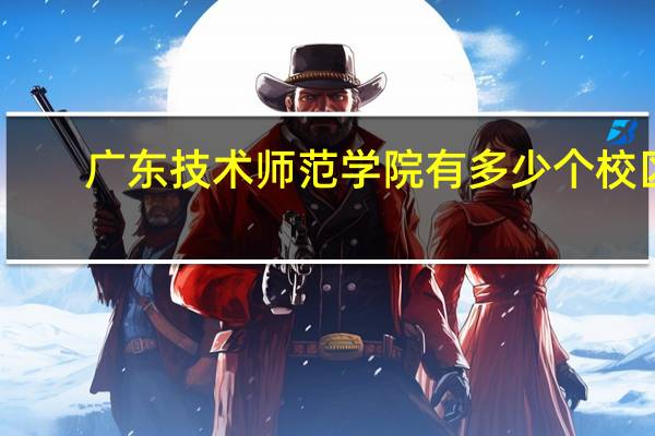 广东技术师范学院有多少个校区