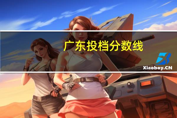 广东投档分数线