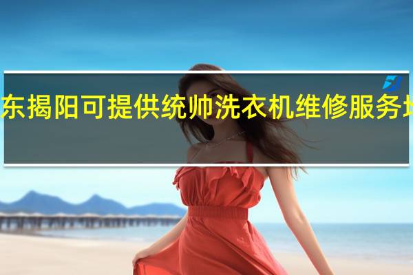 广东揭阳可提供统帅洗衣机维修服务地址在哪