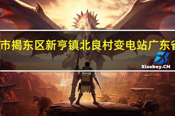 广东揭阳市揭东区新亨镇北良村变电站 广东省揭阳市揭东县