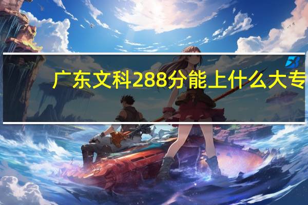 广东文科288分能上什么大专