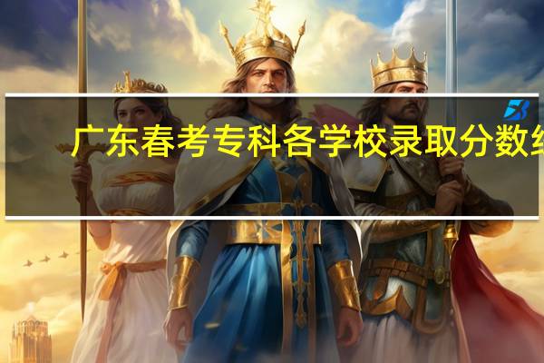 广东春考专科各学校录取分数线