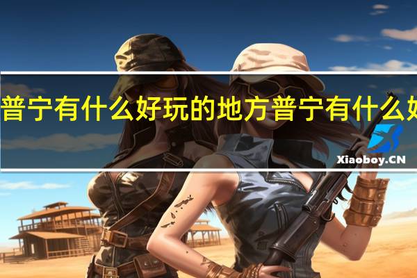 广东普宁有什么好玩的地方 普宁有什么好玩的地方