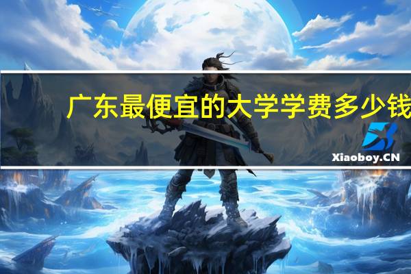 广东最便宜的大学学费多少钱