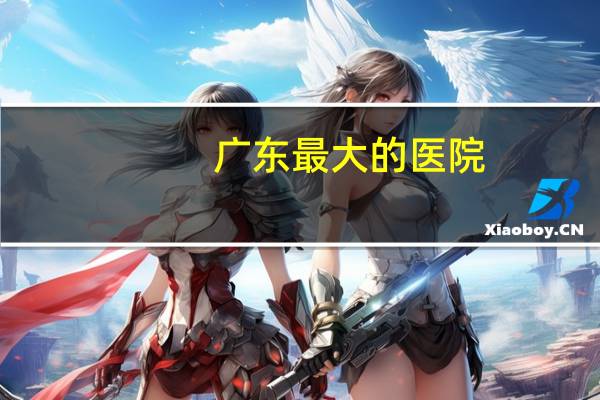 广东最大的医院,广州能够做试管婴儿的最佳三甲医院是那