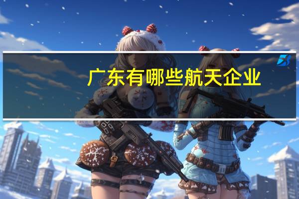 广东有哪些航天企业