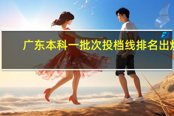 广东本科一批次投档线排名出炉