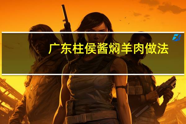 广东柱侯酱焖羊肉做法