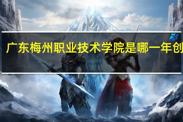广东梅州职业技术学院是哪一年创办的