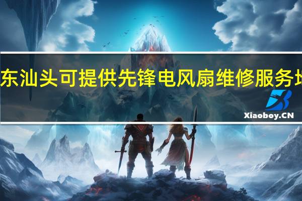 广东汕头可提供先锋电风扇维修服务地址在哪