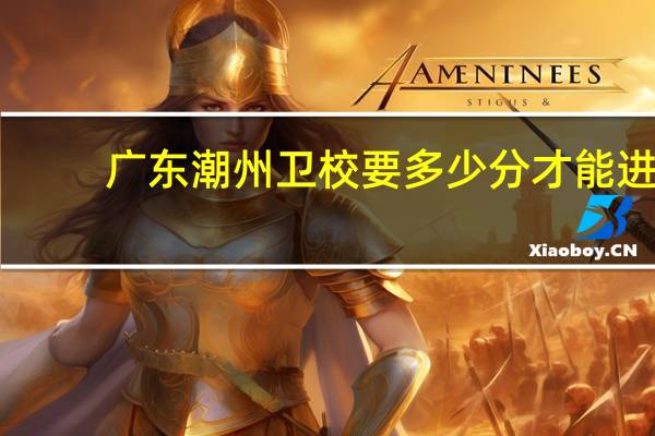 广东潮州卫校要多少分才能进