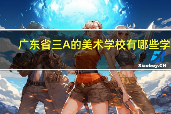 广东省三A的美术学校有哪些学校