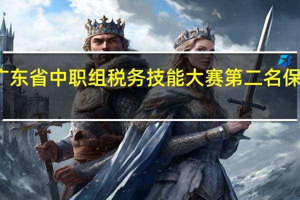 广东省中职组税务技能大赛第二名保送哪里