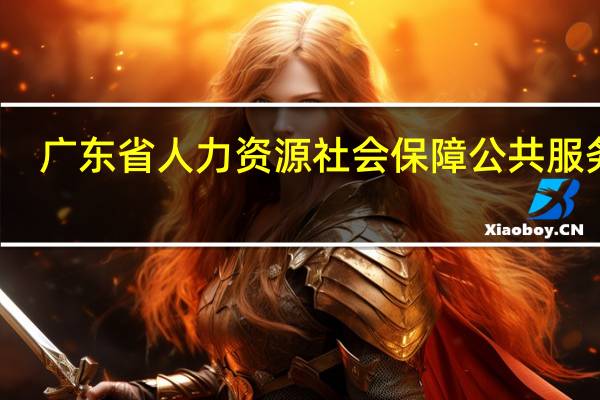 广东省人力资源社会保障公共服务网（广东省人力资源社会保障）