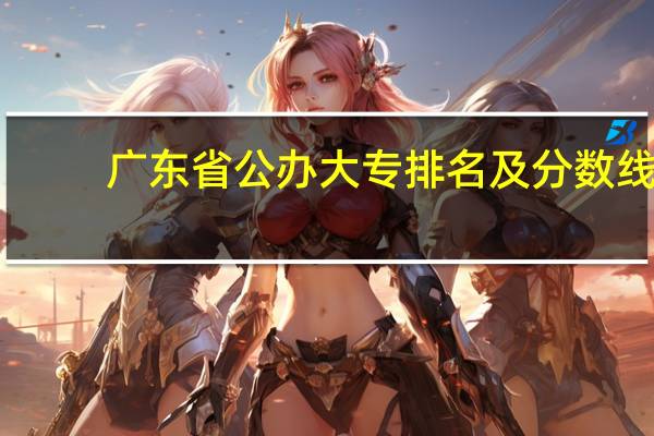 广东省公办大专排名及分数线