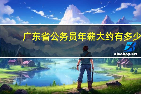 广东省公务员年薪大约有多少
