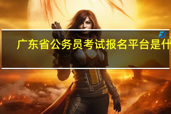广东省公务员考试报名平台是什么