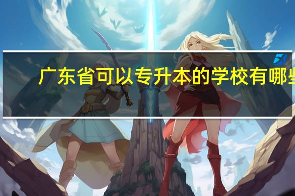 广东省可以专升本的学校有哪些