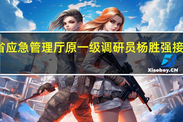 广东省应急管理厅原一级调研员杨胜强接受审查调查