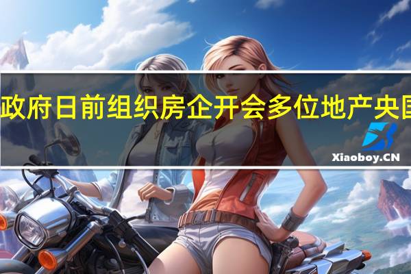 广东省政府日前组织房企开会 多位地产央国企高层参加