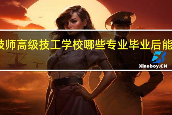 广东省电子商务技师高级技工学校哪些专业毕业后能考取国家职业技能证书