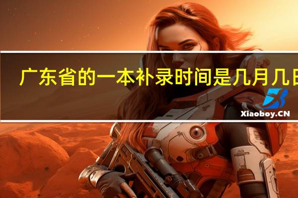 广东省的一本补录时间是几月几日呢