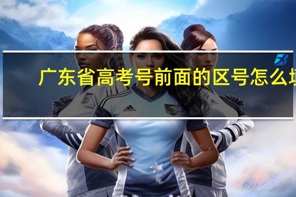 广东省高考号前面的区号怎么填