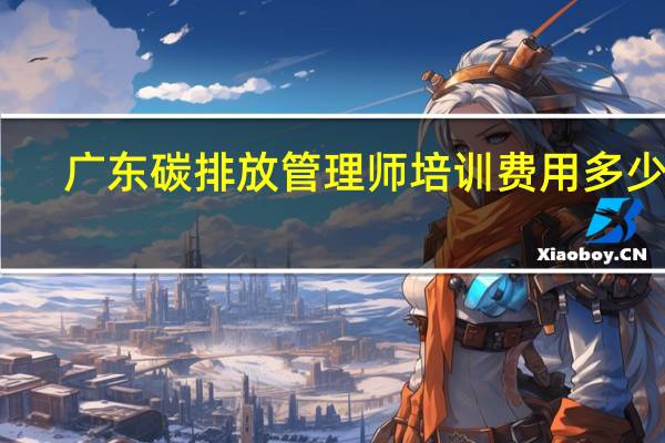广东碳排放管理师培训费用多少钱