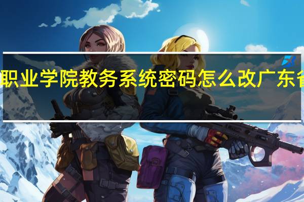 广东科学技术职业学院教务系统密码怎么改 广东省科学技术职业学院