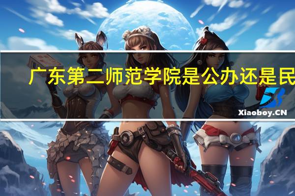 广东第二师范学院是公办还是民办