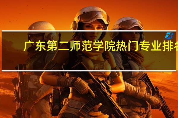 广东第二师范学院热门专业排名
