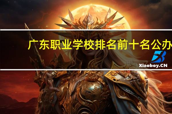 广东职业学校排名前十名公办