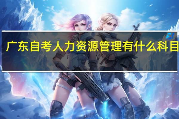 广东自考人力资源管理有什么科目要考