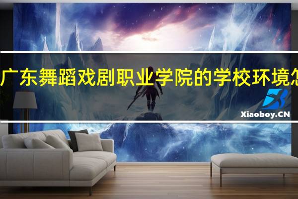 广东舞蹈戏剧职业学院的学校环境怎么样