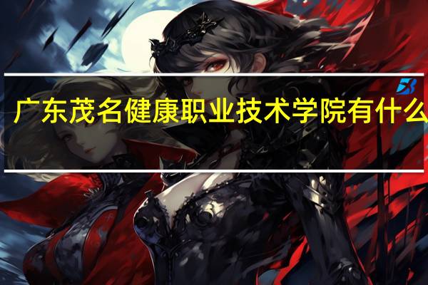 广东茂名健康职业技术学院有什么专业