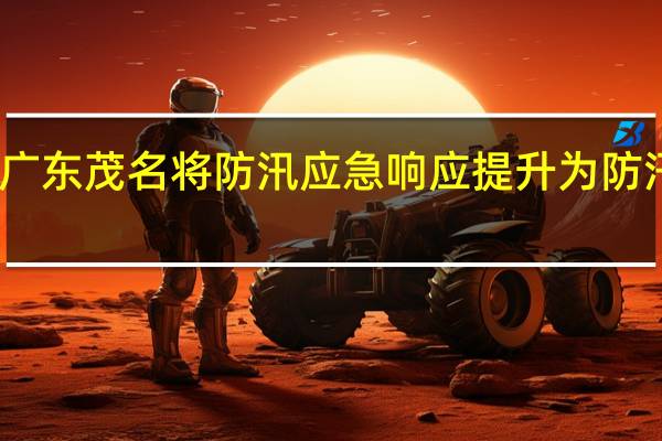 广东茂名将防汛应急响应提升为防汛Ⅱ级