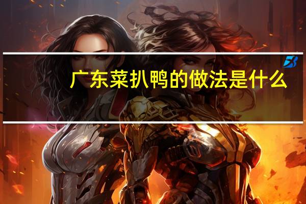 广东菜扒鸭的做法是什么