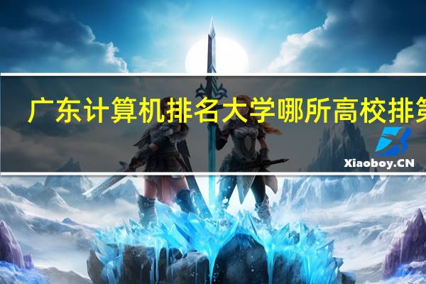 广东计算机排名大学 哪所高校排第一