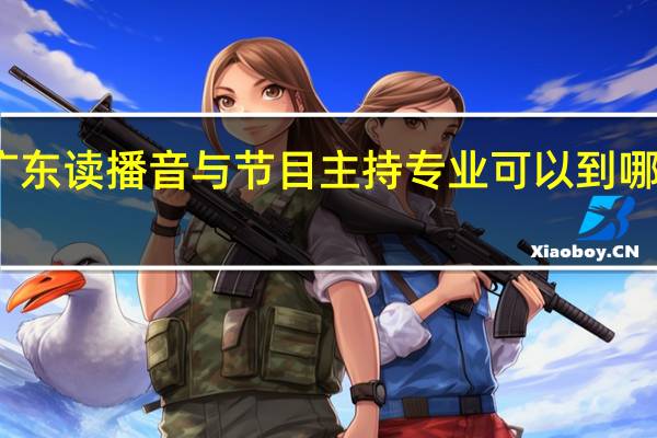 广东读播音与节目主持专业可以到哪些学校
