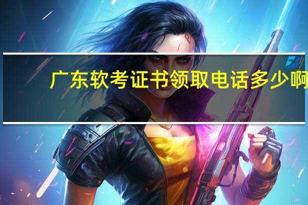 广东软考证书领取电话多少啊