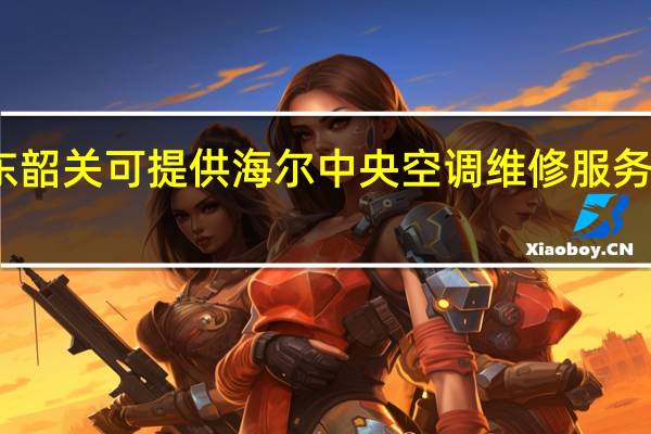 广东韶关可提供海尔中央空调维修服务地址在哪