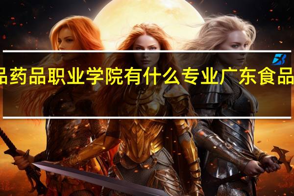 广东食品药品职业学院有什么专业 广东食品药品职业学校