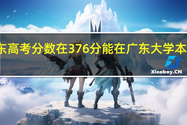 广东高考分数在376分能在广东大学本科禄取吗