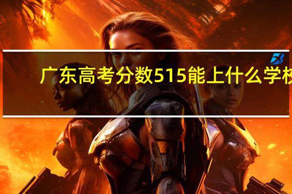 广东高考分数515能上什么学校