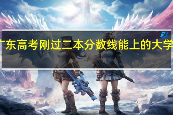 广东高考刚过二本分数线能上的大学有哪些