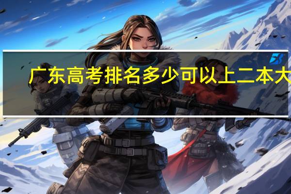 广东高考排名多少可以上二本大学