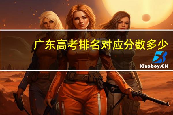 广东高考排名对应分数多少