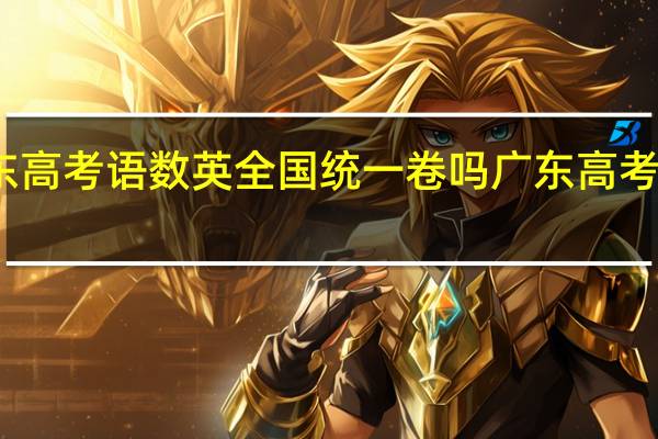 广东高考语数英全国统一卷吗 广东高考考什么卷
