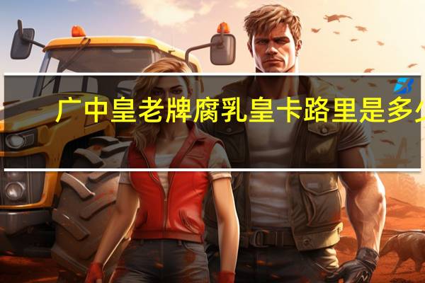 广中皇老牌腐乳皇卡路里是多少