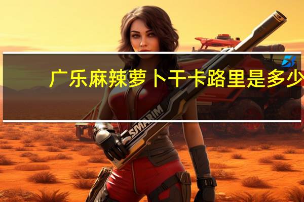 广乐麻辣萝卜干卡路里是多少